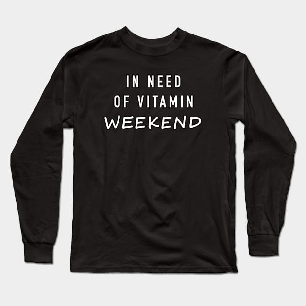 In need of vitamin weekend Long Sleeve T-Shirt by newledesigns